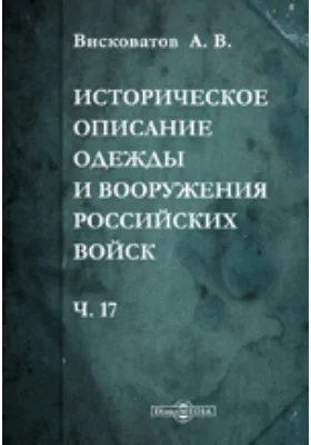 Историческое описание одежды и вооружения Российских войск: с рисунками, составленное по Высочайшему повелению