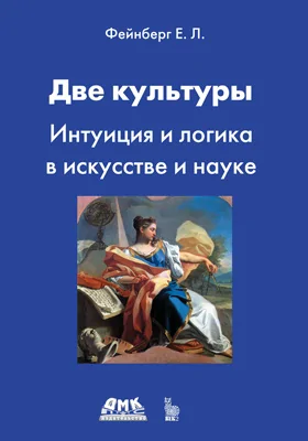 Две культуры: интуиция и логика в искусстве и науке: научно-популярное издание