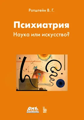 Психиатрия: наука или искусство?: научно-популярное издание