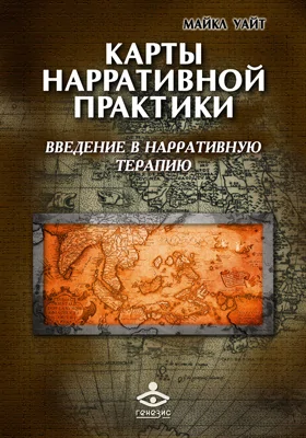 Карты нарративной практики: введение в нарративную терапию: практическое руководство