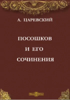 Посошков и его сочинения. Обзор сочинений Посошкова (изданных и неизданных) со стороны их религиозного характера и историко-литературного значения