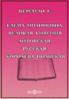 Елена Иоанновна, Великая Княгиня Литовская, Русская, Королева Польская