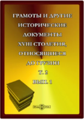 Грамоты и другие исторические документы XVIII столетия, относящиеся до Грузии. Грузинские документы. С 1769 по 1801 год