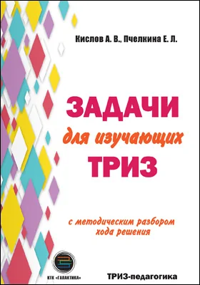 Задачи для изучающих ТРИЗ: с методическим разбором хода решения: сборник задач и упражнений