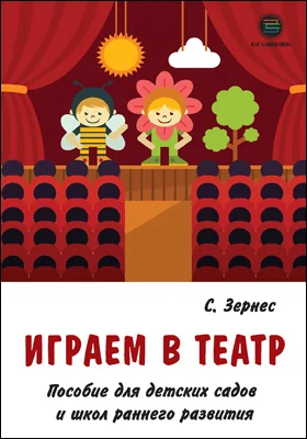 Играем в театр: пособие для детских садов и школ раннего развития: практическое пособие