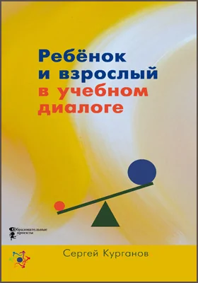 Ребёнок и взрослый в учебном диалоге: книга для учителя: практическое пособие