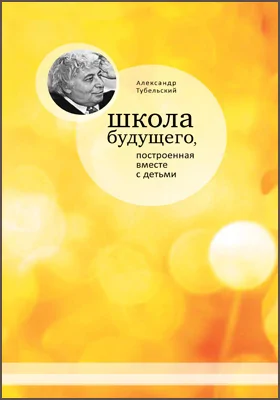 Школа будущего, построенная вместе с детьми: сборник научных трудов