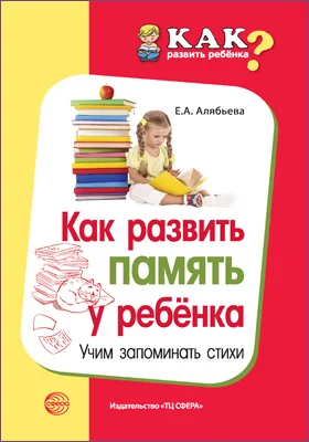 Как развить память у ребенка: учим запоминать стихи: методическое пособие