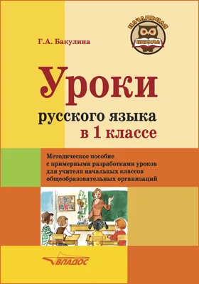 Уроки русского языка в 1 классе: методическое пособие с примерными разработками уроков для учителя начальных классов общеобразовательных организаций