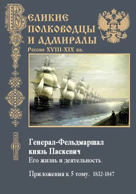 Генерал-Фельдмаршал князь Паскевич. Его жизнь и деятельность. Приложения к пятому тому. 1832-1847