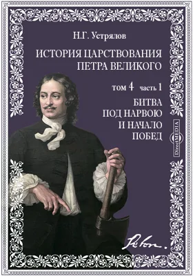 История царствования Петра Великого. Т.4. Ч.1. Битва под Нарвою и начало побед