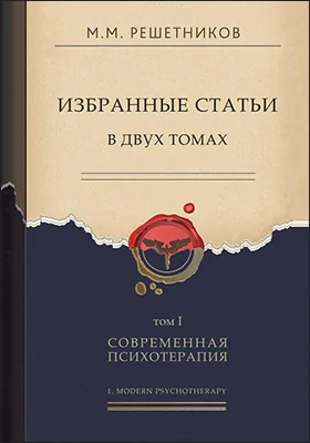 Избранные статьи: сборник научных трудов. В 2 т. Том 1. Современная психотерапия