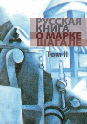 Русская книга о Марке Шагале: научно-популярное издание: в 2 томах. Том 2