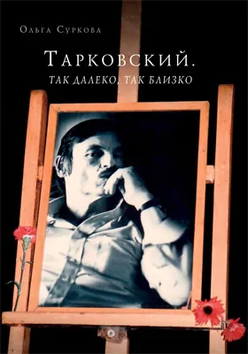 Тарковский. Так далеко, так близко: Записки и интервью: научно-популярное издание