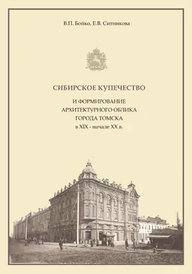 Сибирское купечество и архитектурный облик города Томска в XIX – начале XX в.