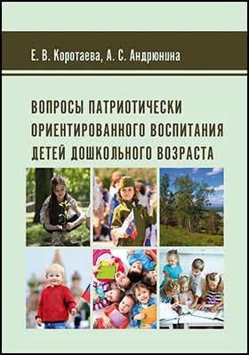 Вопросы патриотически ориентированного воспитания детей дошкольного возраста: монография