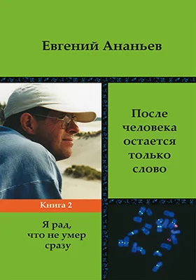 После человека остается только слово: воспоминания, дневниковые записи, путевые заметки, рассказы: документально-художественная литература: в 2 книгах. Книга 2. Я рад, что не умер сразу