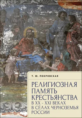 Религиозная память крестьянства в XX–XXI веках на примере сел Черноземья России: монография