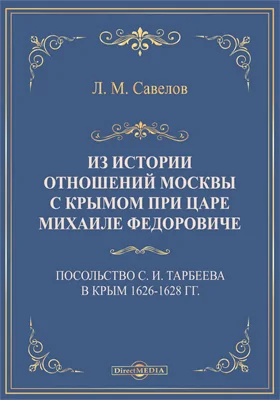 Из истории отношений Москвы с Крымом при царе Михаиле Федоровиче: посольство С. И. Тарбеева в Крым 1626-1628 гг.: историко-документальная литература