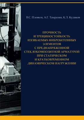 Прочность и трещиностойкость изгибаемых фибробетонных элементов с преднапряженной стеклокомпозитной арматурой при статическом и кратковременном динамическом нагружении