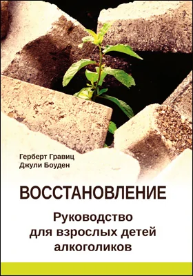 Восстановление: руководство для взрослых детей алкоголиков: научно-популярное издание