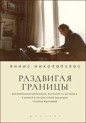 Раздвигая границы: воспоминания дипломата, журналиста, историка: документально-художественная литература