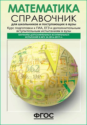 Математика: справочник для школьников и поступающих в вузы. Курс подготовки к ГИА, ЕГЭ и дополнительным вступительным испытаниям в вузы