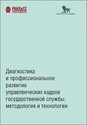 Диагностика и профессиональное развитие управленческих кадров государственной службы: методология и технологии: монография