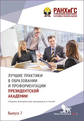 Лучшие практики в образовании и профориентации Президентской академии: сборник методических материалов и статей: сборник научных трудов