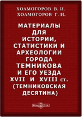 Материалы для истории, статистики и археологии города Темникова и его уезда XVII и XVIII ст. (Темниковская десятина)