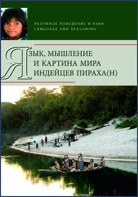 Язык, мышление и картина мира индейцев пираха(н): сборник научных трудов