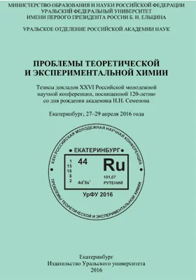 Проблемы теоретической и экспериментальной химии: тезисы докладов XXVI Российской молодежной научной конференции, посвященной 120-летию со дня рождения академика Н.Н. Семенова, Екатеринбург, 27–29 апреля 2016 года: материалы конференций