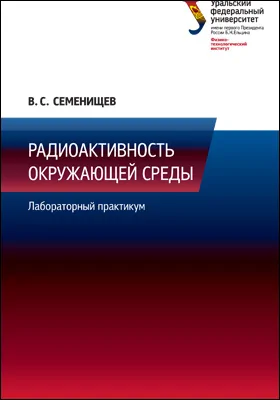 Радиоактивность окружающей среды: лабораторный практикум для студентов (бакалавриат), обучающихся по направлению 240100 «Химическая технология»: практикум