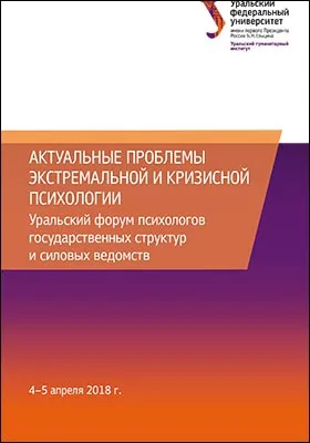 Актуальные проблемы экстремальной и кризисной психологии: Уральский форум психологов государственных структур и силовых ведомств. 4–5 апреля 2018 г.: сборник тезисов: материалы конференций