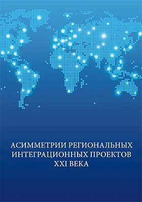 Асимметрии региональных интеграционных проектов XXI века: монография