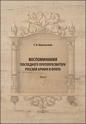 Воспоминания последнего протопресвитера русской армии и флота: документально-художественная литература: в 2 томах. Том 1