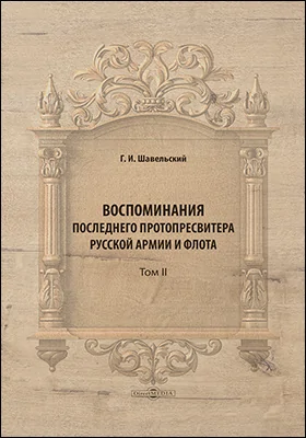 Воспоминания последнего протопресвитера русской армии и флота: документально-художественная литература: в 2 томах. Том 2