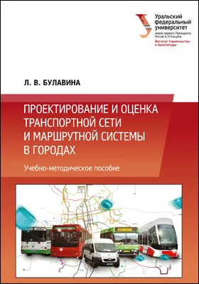 Проектирование и оценка транспортной сети и маршрутной системы в городах: учебно-методическое пособие