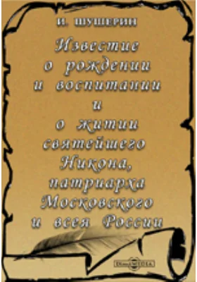 Известие о рождении и воспитании и о житии святейшего Никона, патриарха Московского и всея России