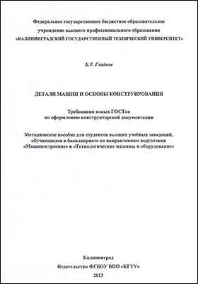 Детали машин и основы конструирования: Требования новых ГОСТов по оформлению конструкторской документации: методическое пособие для студентов высших учебных заведений, обучающихся в бакалавриате по направлениям подготовки «Машиностроение» и «Технологические машины и оборудование»: методическое пособие