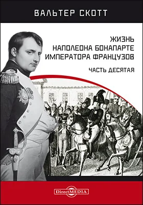 Жизнь Наполеона Бонапарте императора французов: историко-документальная литература, Ч. 10