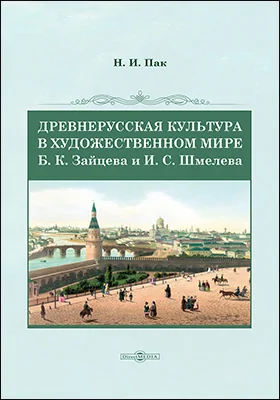 Древнерусская культура в художественном мире Б. К. Зайцева и И. С. Шмелева: монография