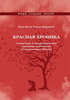 Красная Хроника: статистика и предполагаемые причины линчевания в Соединенных Штатах: научно-популярное издание