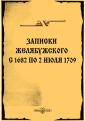 Записки Желябужского с 1682 по 2 июля 1709