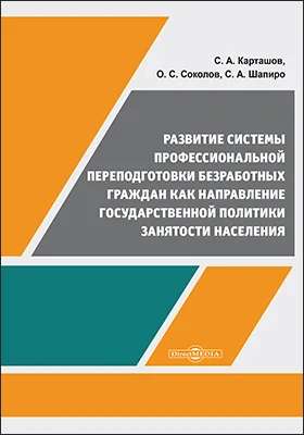 Развитие системы профессиональной переподготовки безработных граждан как направление государственной политики занятости населения: монография