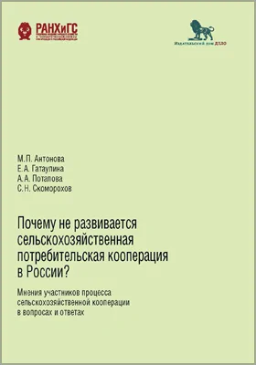 Почему не развивается сельскохозяйственная потребительская кооперация в России?: мнения участников процесса сельскохозяйственной кооперации в вопросах и ответах: монография