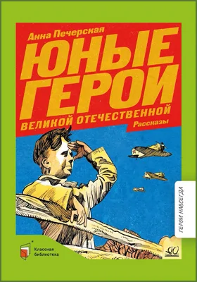 Юные герои Великой Отечественной: рассказы: детская художественная литература