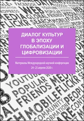 Диалог культур в эпоху глобализации и цифровизации: материалы Международной научной конференции, 24–25 апреля 2020 г.: материалы конференций