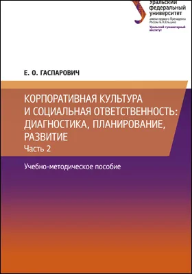 Корпоративная культура и социальная ответственность: диагностика, планирование, развитие: учебно-методическое пособие: в 2 частях, Ч. 2