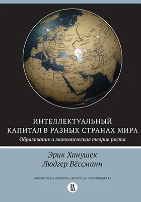 Интеллектуальный капитал в разных странах мира: образование и экономическая теория роста: монография